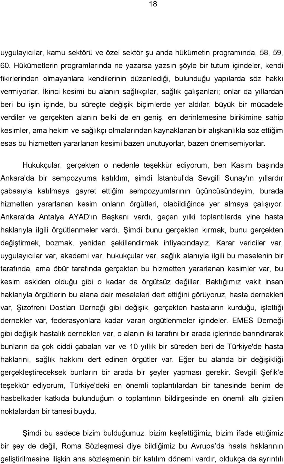 İkinci kesimi bu alanın sağlıkçılar, sağlık çalışanları; onlar da yıllardan beri bu işin içinde, bu süreçte değişik biçimlerde yer aldılar, büyük bir mücadele verdiler ve gerçekten alanın belki de en