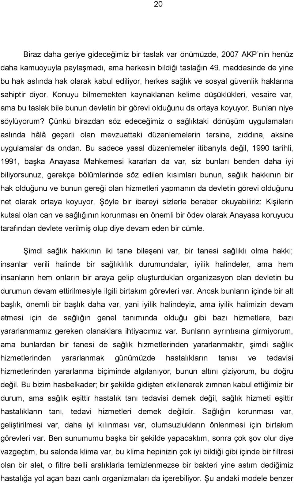 Konuyu bilmemekten kaynaklanan kelime düşüklükleri, vesaire var, ama bu taslak bile bunun devletin bir görevi olduğunu da ortaya koyuyor. Bunları niye söylüyorum?