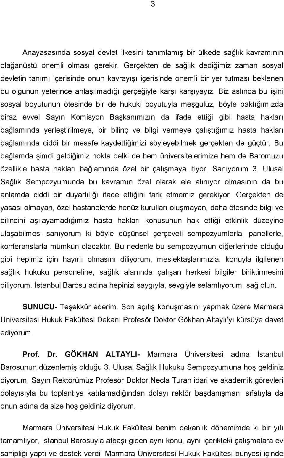 Biz aslında bu işini sosyal boyutunun ötesinde bir de hukuki boyutuyla meşgulüz, böyle baktığımızda biraz evvel Sayın Komisyon Başkanımızın da ifade ettiği gibi hasta hakları bağlamında