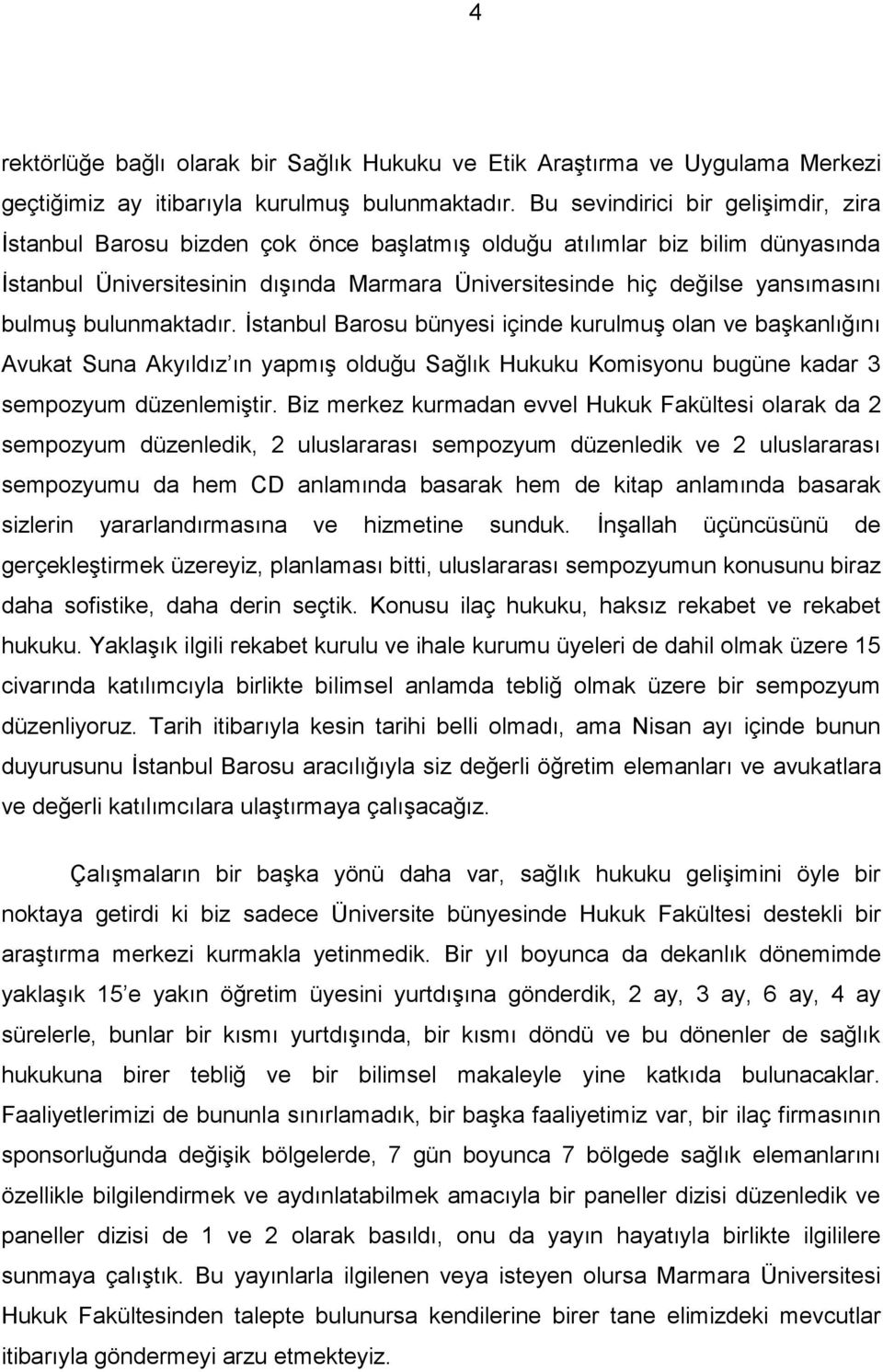 bulmuş bulunmaktadır. İstanbul Barosu bünyesi içinde kurulmuş olan ve başkanlığını Avukat Suna Akyıldız ın yapmış olduğu Sağlık Hukuku Komisyonu bugüne kadar 3 sempozyum düzenlemiştir.