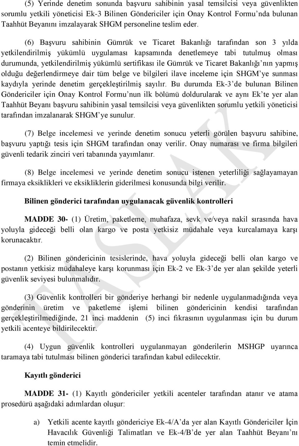 (6) BaĢvuru sahibinin Gümrük ve Ticaret Bakanlığı tarafından son 3 yılda yetkilendirilmiģ yükümlü uygulaması kapsamında denetlemeye tabi tutulmuģ olması durumunda, yetkilendirilmiģ yükümlü