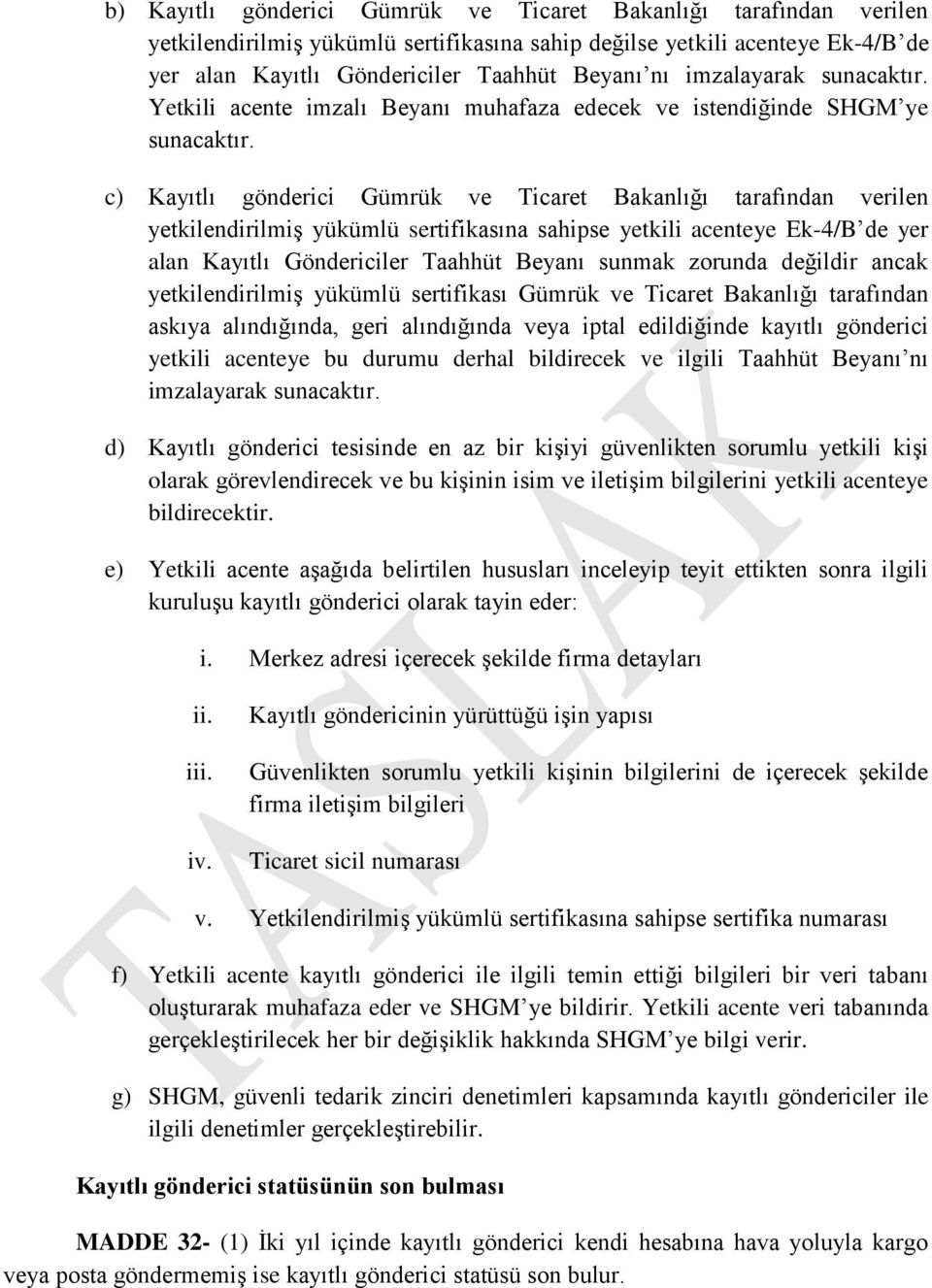 c) Kayıtlı gönderici Gümrük ve Ticaret Bakanlığı tarafından verilen yetkilendirilmiģ yükümlü sertifikasına sahipse yetkili acenteye Ek-4/B de yer alan Kayıtlı Göndericiler Taahhüt Beyanı sunmak