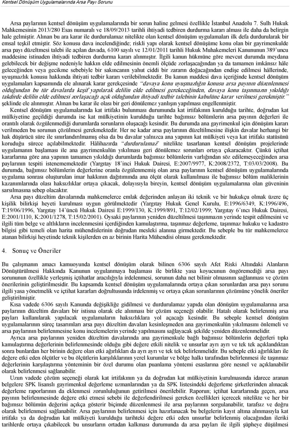 Alınan bu ara karar ile durdurulamaz nitelikte olan kentsel dönüşüm uygulamaları ilk defa durdurularak bir emsal teşkil etmiştir.