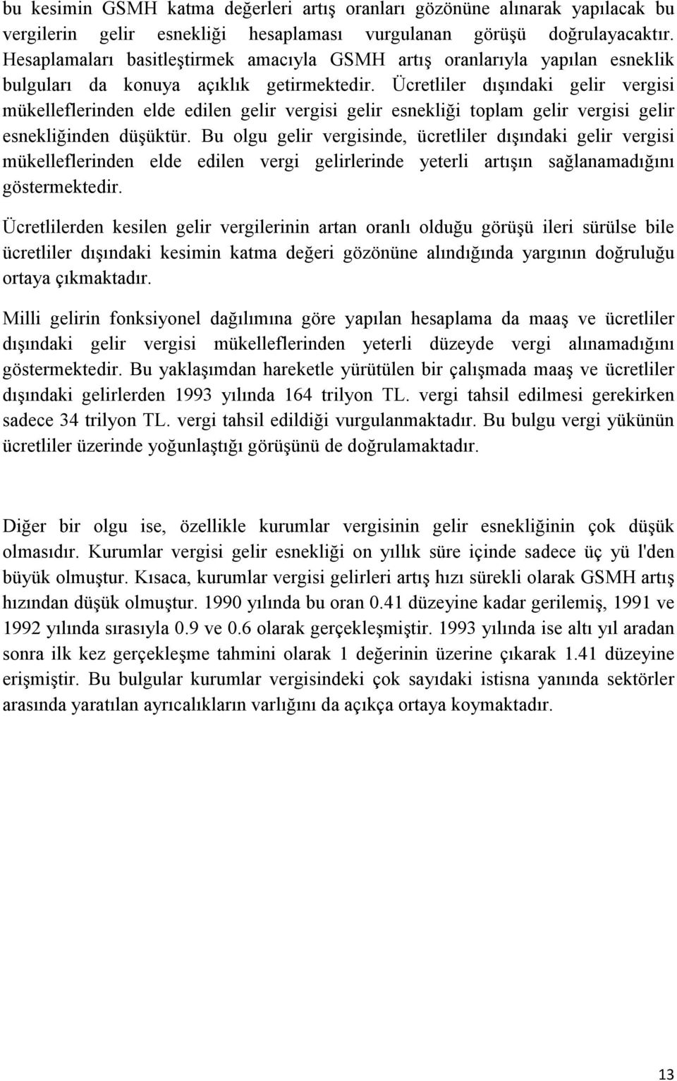 Ücretliler dışındaki gelir vergisi mükelleflerinden elde edilen gelir vergisi gelir esnekliği toplam gelir vergisi gelir esnekliğinden düşüktür.