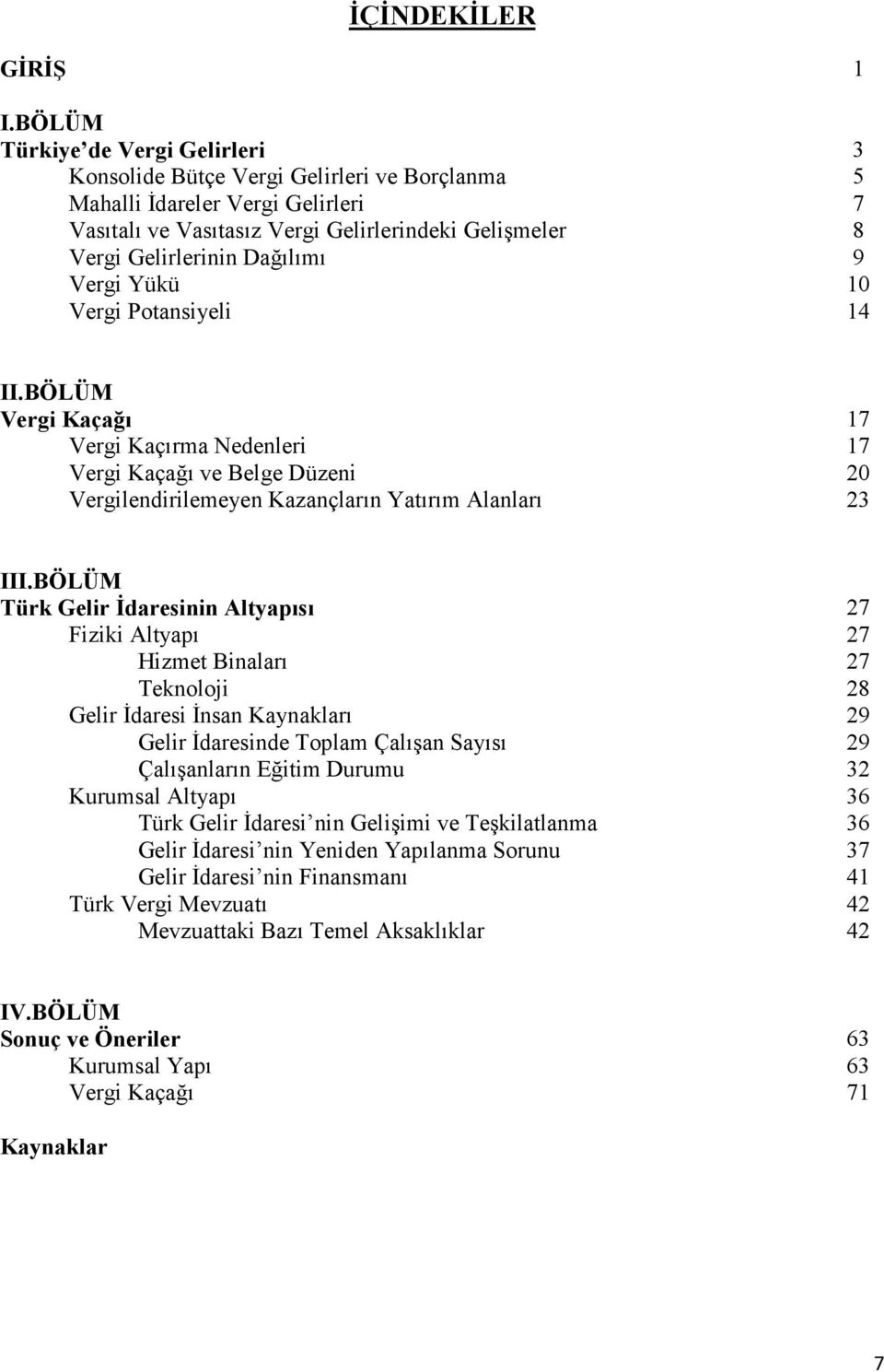 Dağılımı 9 Vergi Yükü 10 Vergi Potansiyeli 14 II.BÖLÜM Vergi Kaçağı 17 Vergi Kaçırma Nedenleri 17 Vergi Kaçağı ve Belge Düzeni 20 Vergilendirilemeyen Kazançların Yatırım Alanları 23 III.