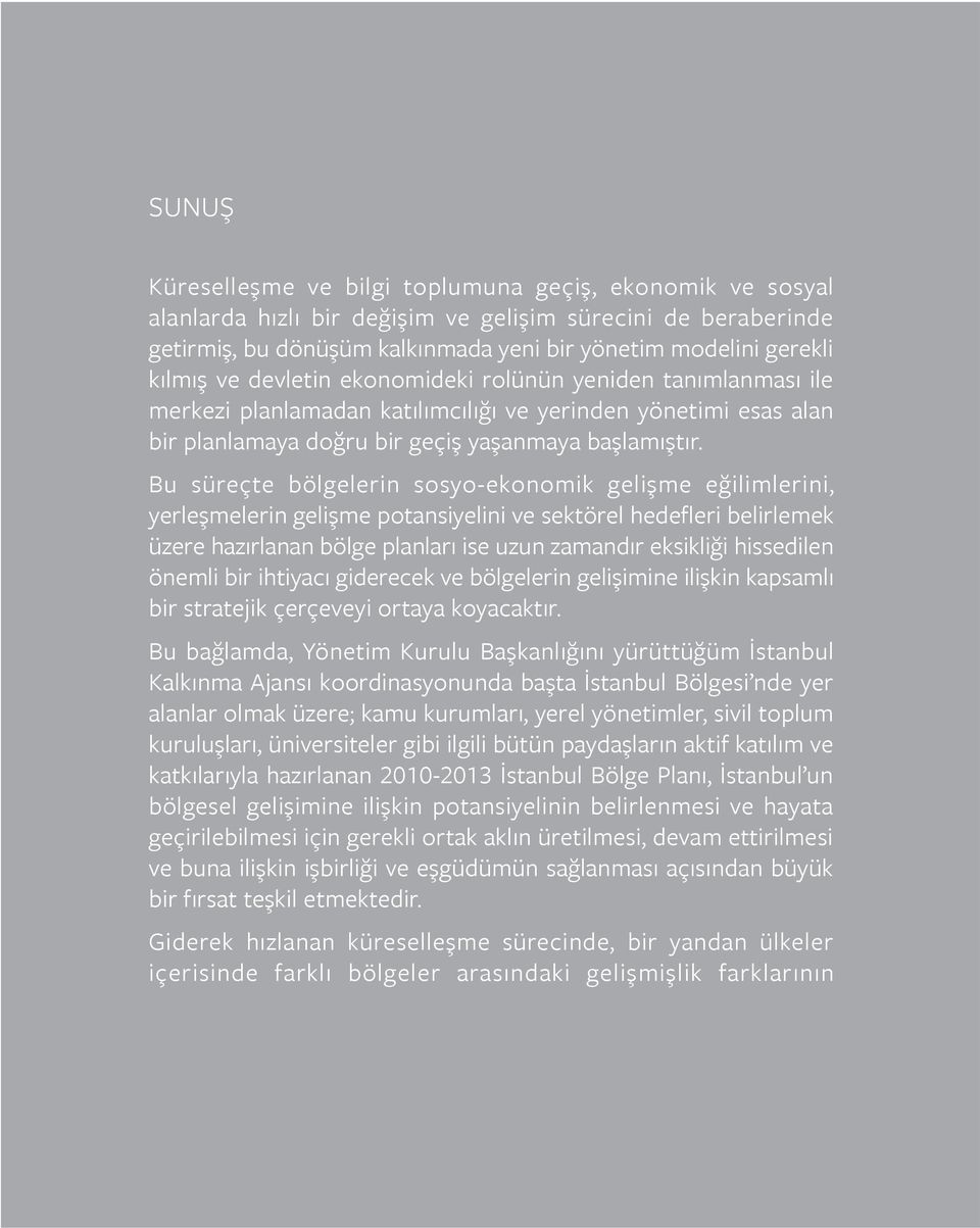 Bu süreçte bölgelerin sosyo-ekonomik gelişme eğilimlerini, yerleşmelerin gelişme potansiyelini ve sektörel hedefleri belirlemek üzere hazırlanan bölge planları ise uzun zamandır eksikliği hissedilen