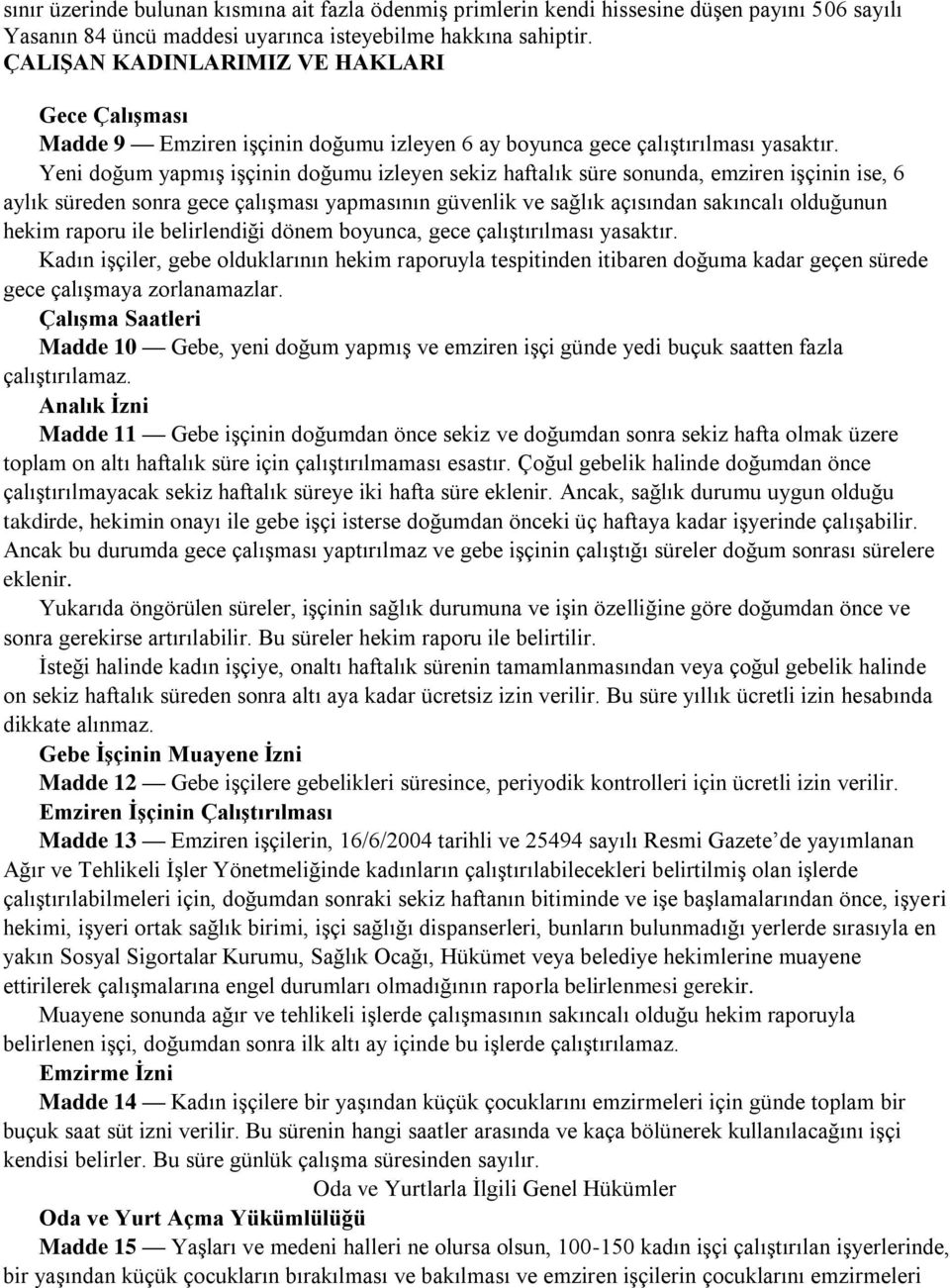 Yeni doğum yapmıģ iģçinin doğumu izleyen sekiz haftalık süre sonunda, emziren iģçinin ise, 6 aylık süreden sonra gece çalıģması yapmasının güvenlik ve sağlık açısından sakıncalı olduğunun hekim