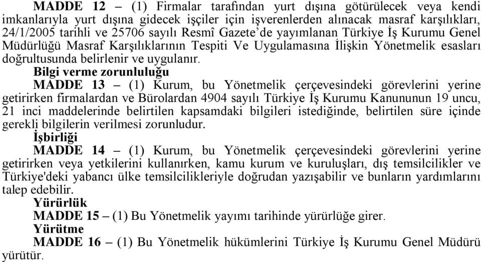 Bilgi verme zorunluluğu MADDE 13 (1) Kurum, bu Yönetmelik çerçevesindeki görevlerini yerine getirirken firmalardan ve Bürolardan 4904 sayılı Türkiye ĠĢ Kurumu Kanununun 19 uncu, 21 inci maddelerinde