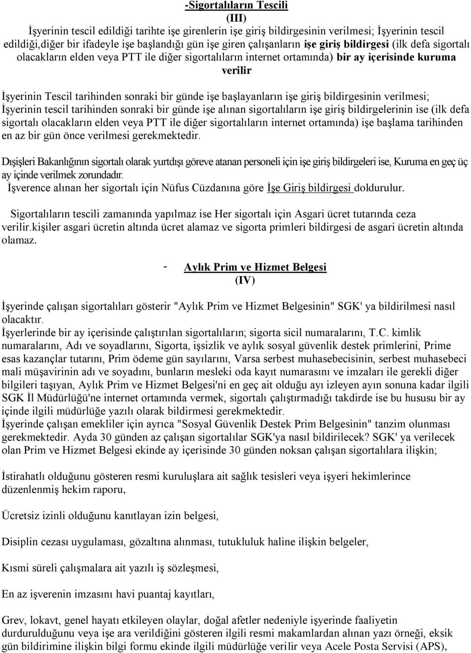 günde iģe baģlayanların iģe giriģ bildirgesinin verilmesi; ĠĢyerinin tescil tarihinden sonraki bir günde iģe alınan sigortalıların iģe giriģ bildirgelerinin ise (ilk defa sigortalı olacakların elden