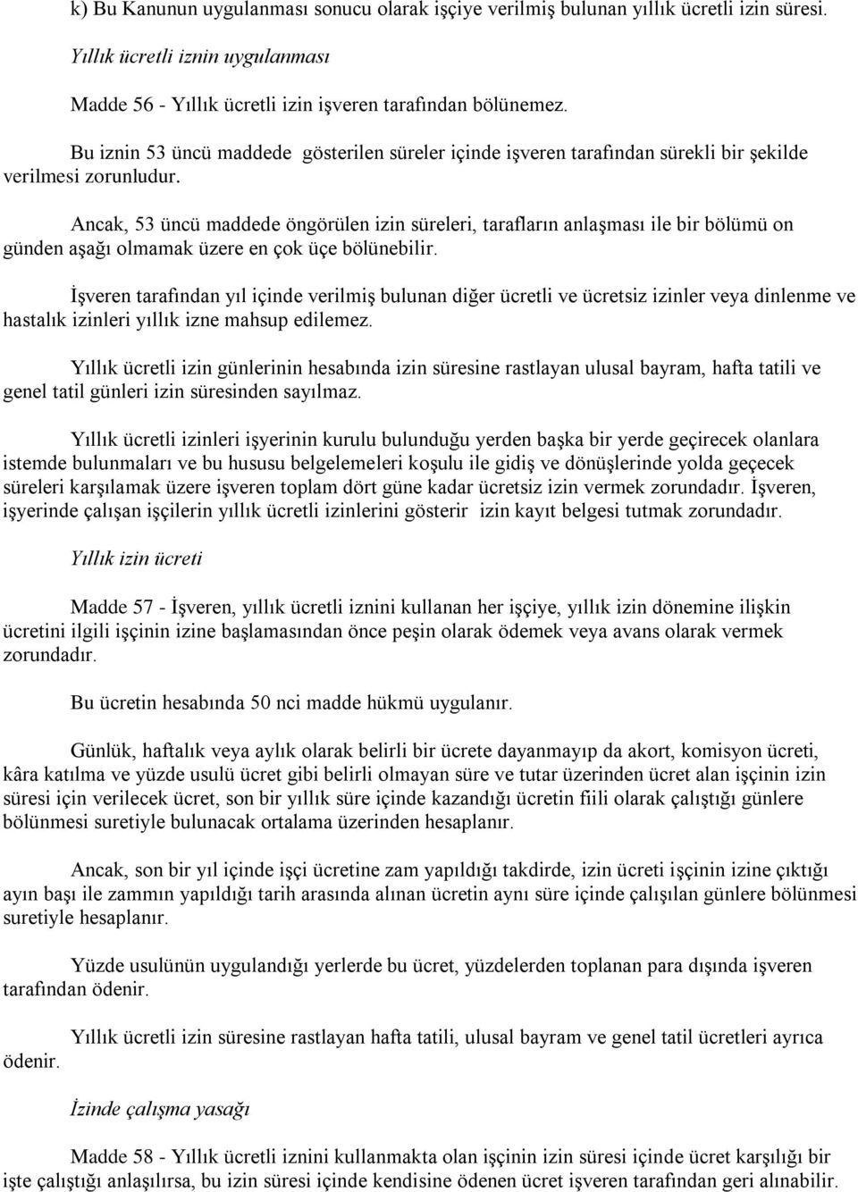 Ancak, 53 üncü maddede öngörülen izin süreleri, tarafların anlaģması ile bir bölümü on günden aģağı olmamak üzere en çok üçe bölünebilir.