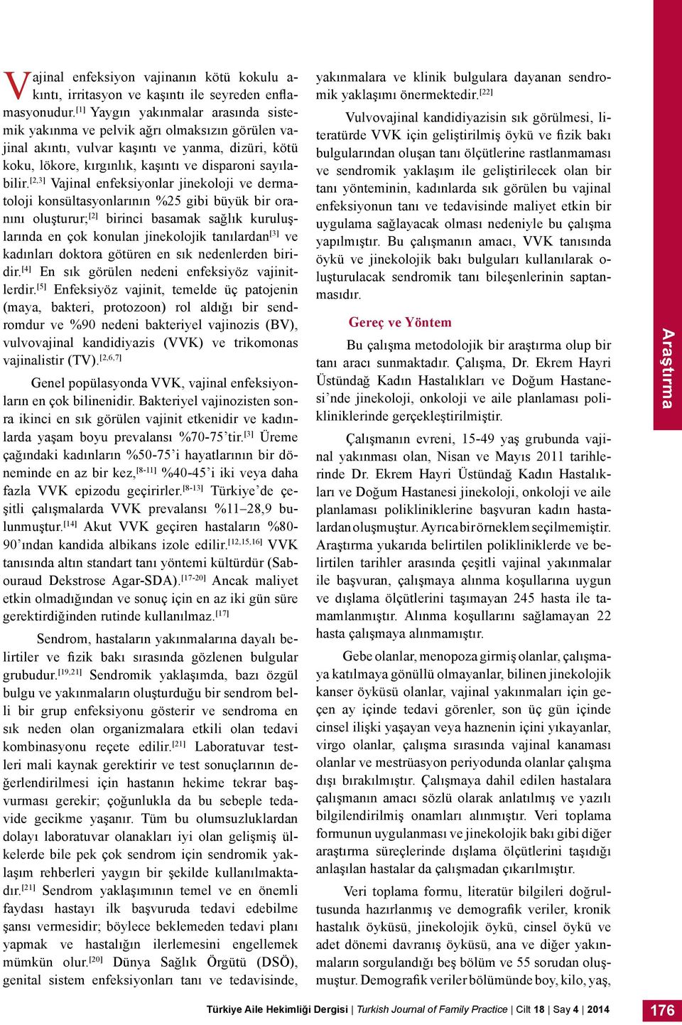 [2,3] Vajinal enfeksiyonlar jinekoloji ve dermatoloji konsültasyonlarının %25 gibi büyük bir oranını oluşturur; [2] birinci basamak sağlık kuruluşlarında en çok konulan jinekolojik tanılardan [3] ve