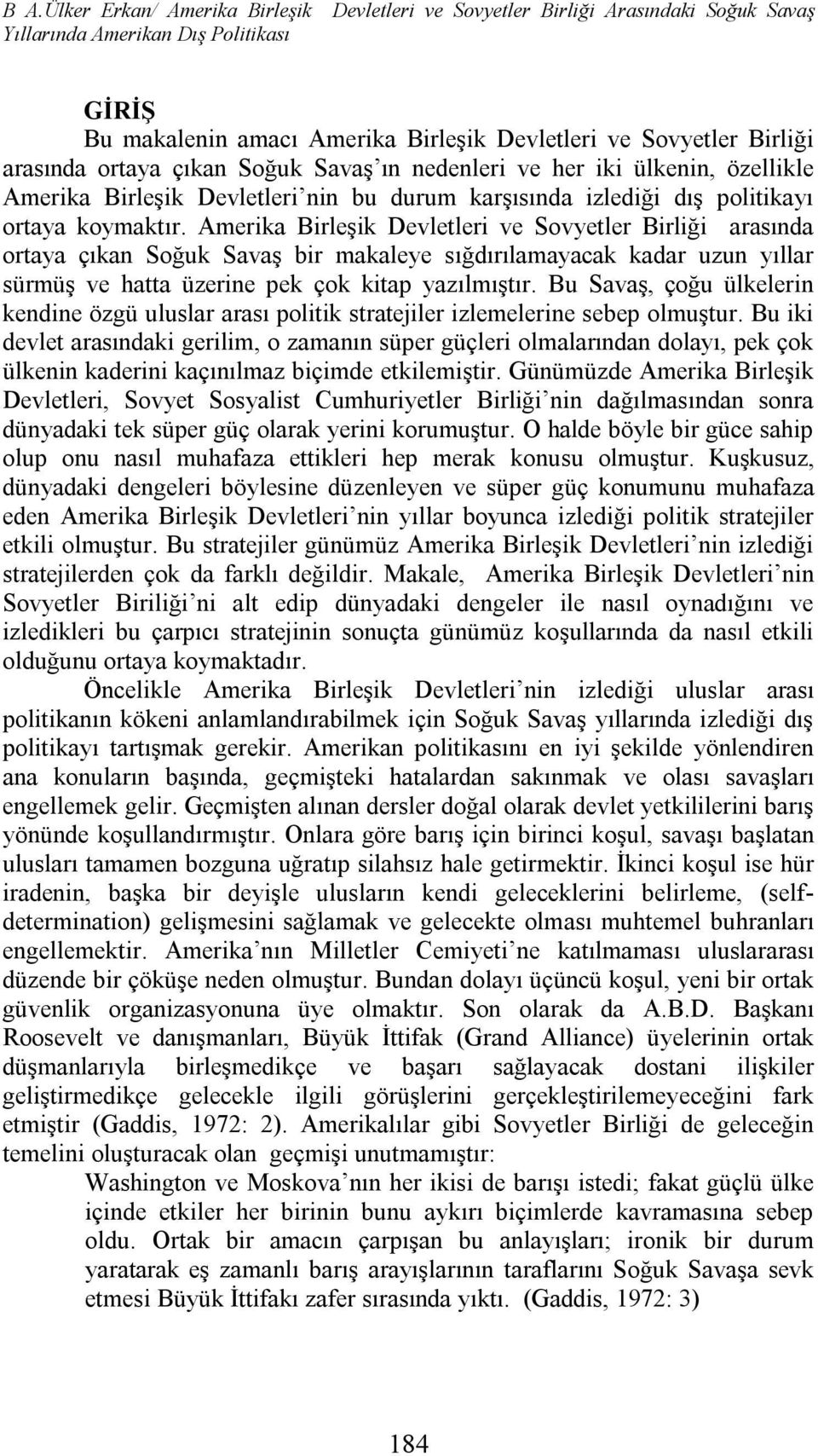 Amerika Birleşik Devletleri ve Sovyetler Birliği arasında ortaya çıkan Soğuk Savaş bir makaleye sığdırılamayacak kadar uzun yıllar sürmüş ve hatta üzerine pek çok kitap yazılmıştır.