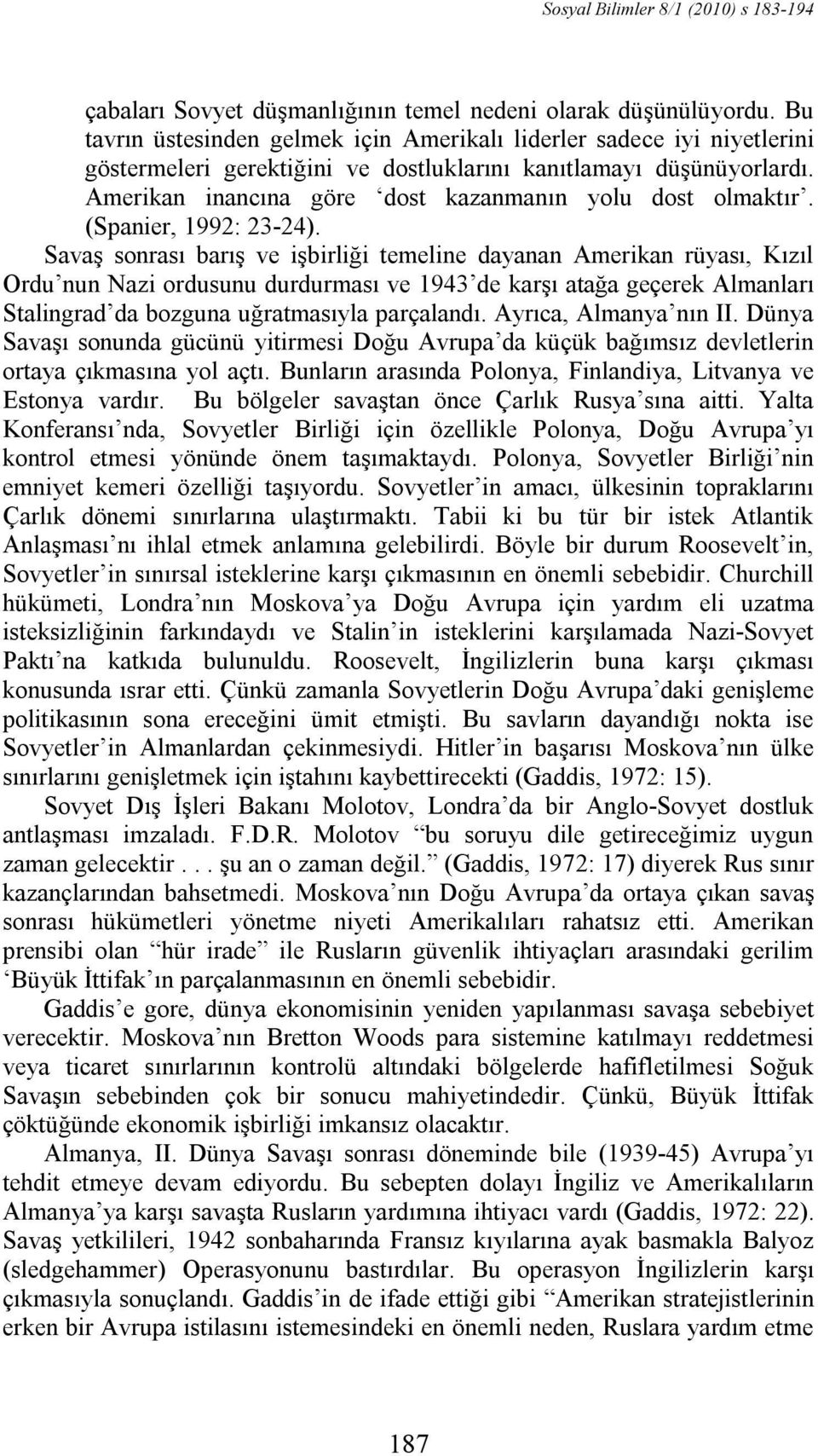 Amerikan inancına göre dost kazanmanın yolu dost olmaktır. (Spanier, 1992: 23-24).