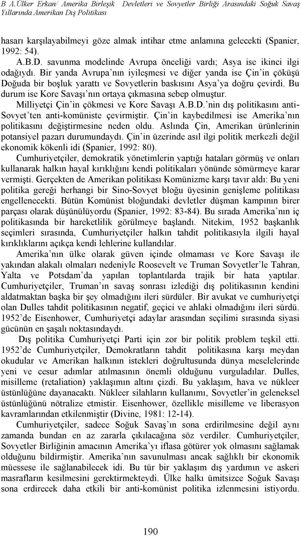 Bir yanda Avrupa nın iyileşmesi ve diğer yanda ise Çin in çöküşü Doğuda bir boşluk yarattı ve Sovyetlerin baskısını Asya ya doğru çevirdi. Bu durum ise Kore Savaşı nın ortaya çıkmasına sebep olmuştur.