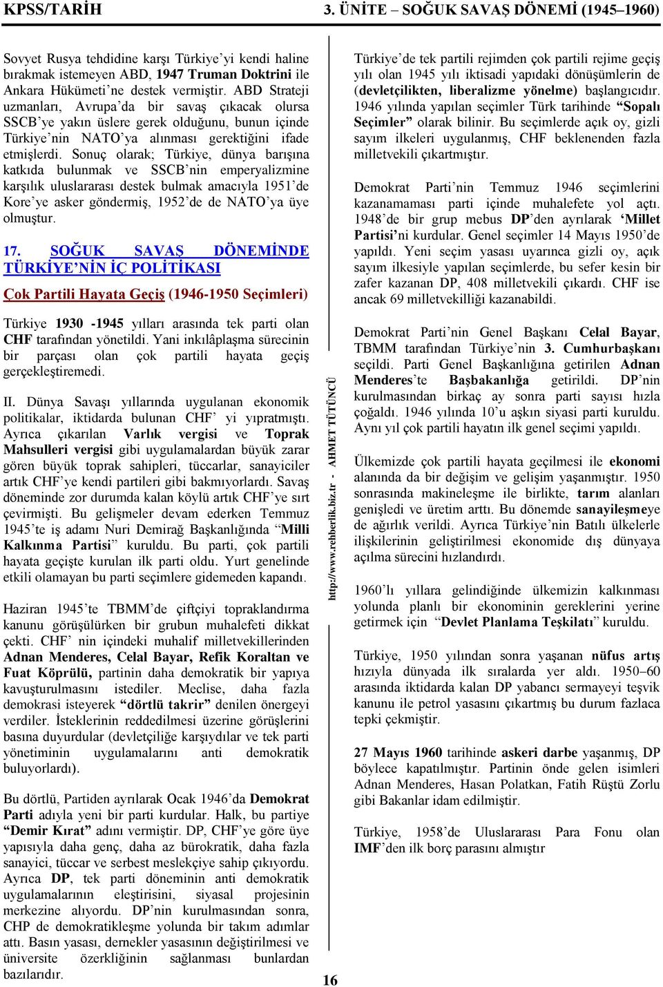 Sonuç olarak; Türkiye, dünya barışına katkıda bulunmak ve SSCB nin emperyalizmine karşılık uluslararası destek bulmak amacıyla 1951 de Kore ye asker göndermiş, 1952 de de NATO ya üye olmuştur. 17.