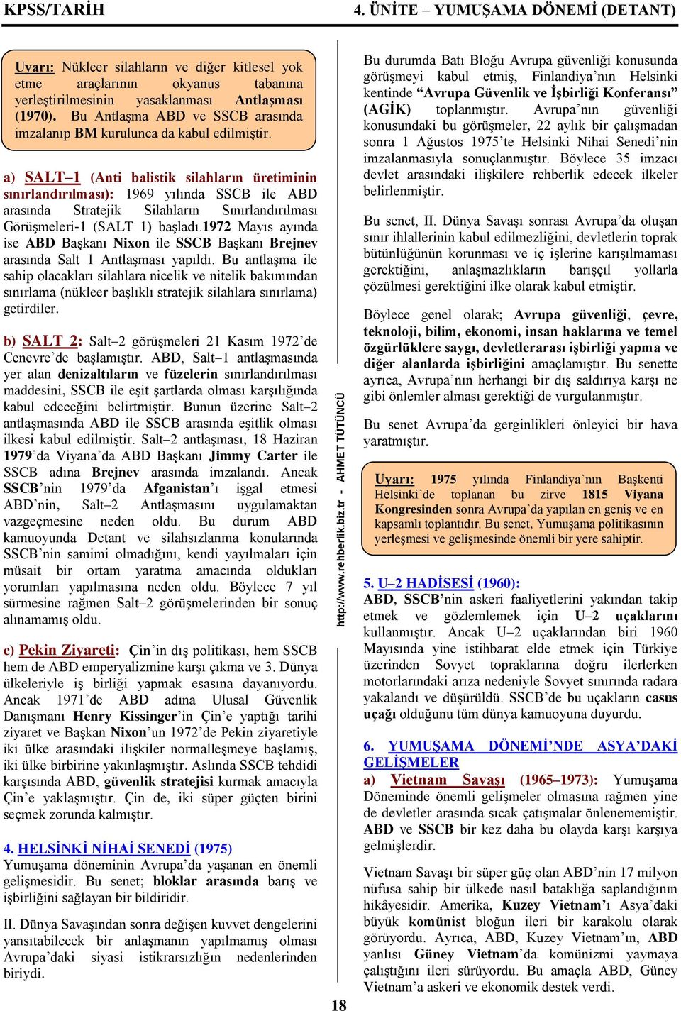 a) SALT 1 (Anti balistik silahların üretiminin sınırlandırılması): 1969 yılında SSCB ile ABD arasında Stratejik Silahların Sınırlandırılması Görüşmeleri-1 (SALT 1) başladı.