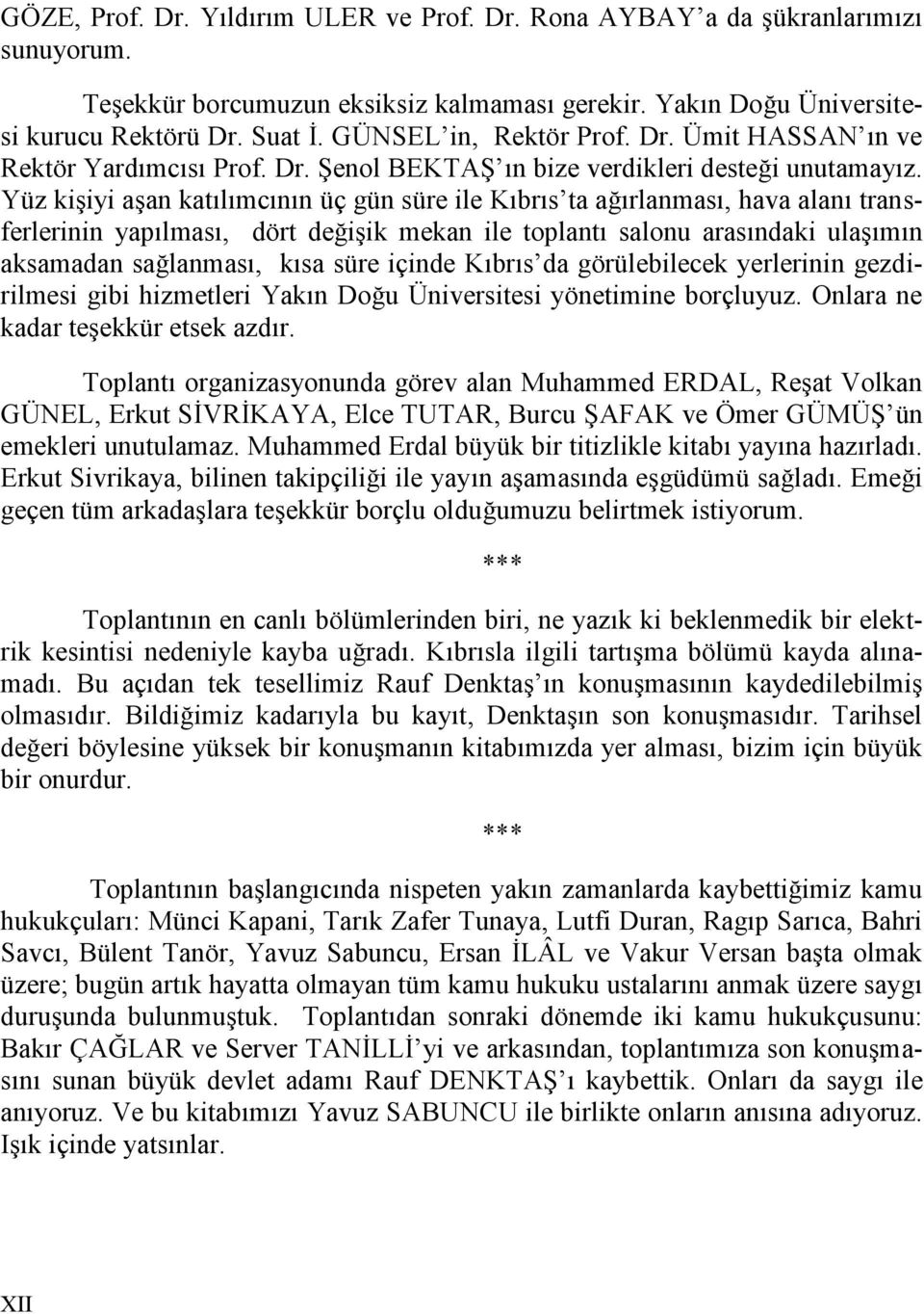 Yüz kişiyi aşan katılımcının üç gün süre ile Kıbrıs ta ağırlanması, hava alanı transferlerinin yapılması, dört değişik mekan ile toplantı salonu arasındaki ulaşımın aksamadan sağlanması, kısa süre