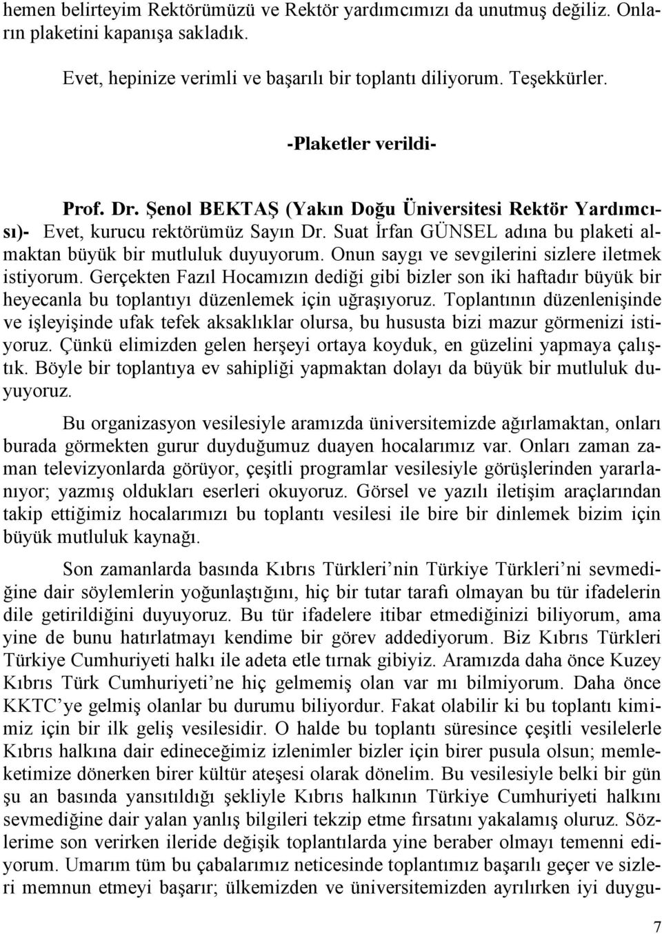 Onun saygı ve sevgilerini sizlere iletmek istiyorum. Gerçekten Fazıl Hocamızın dediği gibi bizler son iki haftadır büyük bir heyecanla bu toplantıyı düzenlemek için uğraşıyoruz.