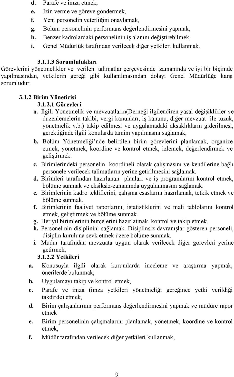 1.3 Sorumlulukları Görevlerini yönetmelikler ve verilen talimatlar çerçevesinde zamanında ve iyi bir biçimde yapılmasından, yetkilerin gereği gibi kullanılmasından dolayı Genel Müdürlüğe karşı