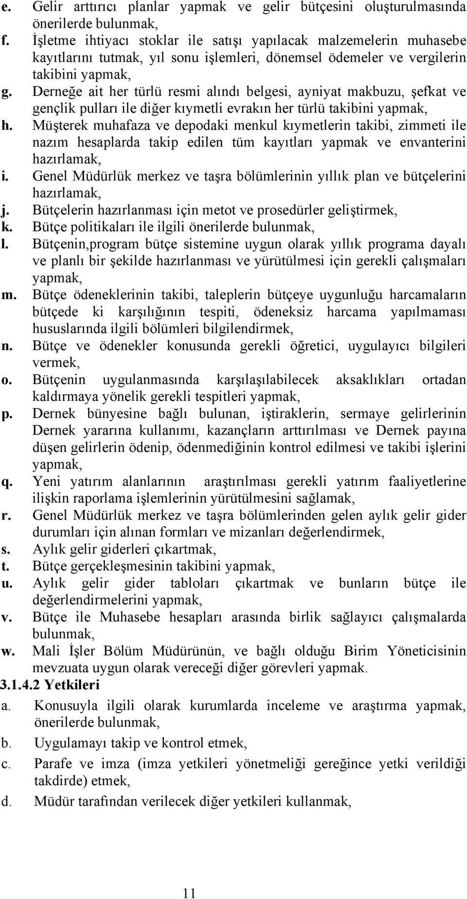 Derneğe ait her türlü resmi alındı belgesi, ayniyat makbuzu, şefkat ve gençlik pulları ile diğer kıymetli evrakın her türlü takibini yapmak, h.