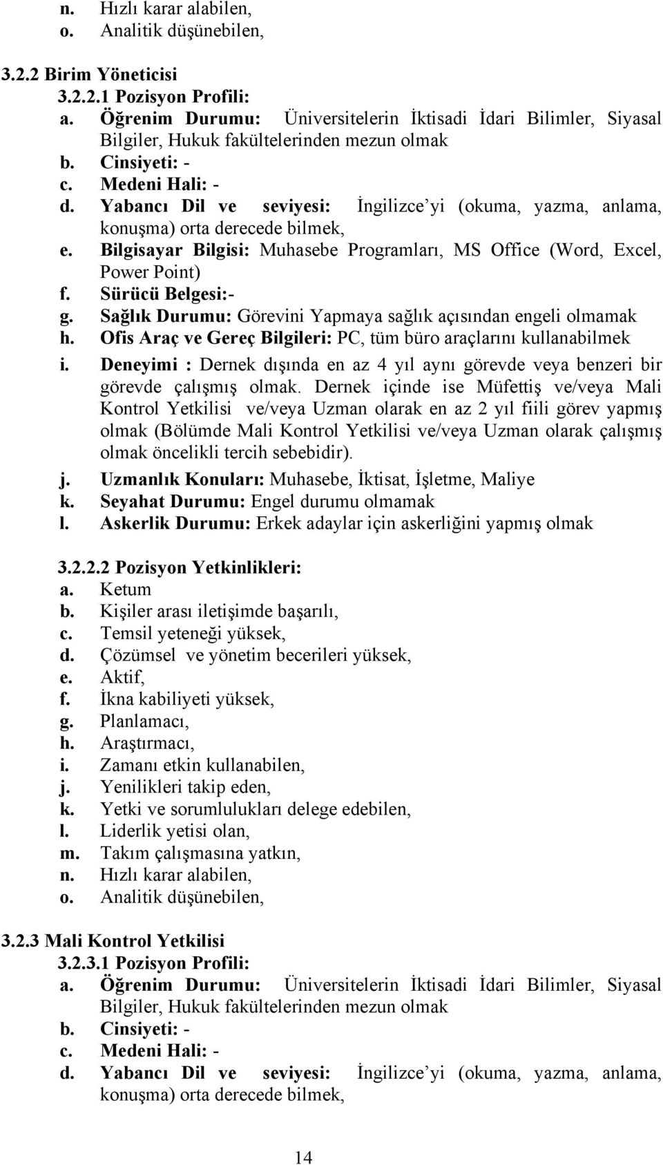 Yabancı Dil ve seviyesi: İngilizce yi (okuma, yazma, anlama, konuşma) orta derecede bilmek, e. Bilgisayar Bilgisi: Muhasebe Programları, MS Office (Word, Excel, Power Point) f. Sürücü Belgesi:- g.