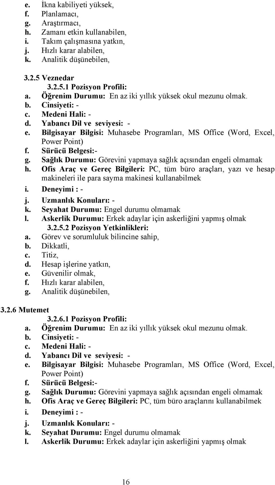 Bilgisayar Bilgisi: Muhasebe Programları, MS Office (Word, Excel, Power Point) f. Sürücü Belgesi:- g. Sağlık Durumu: Görevini yapmaya sağlık açısından engeli olmamak h.