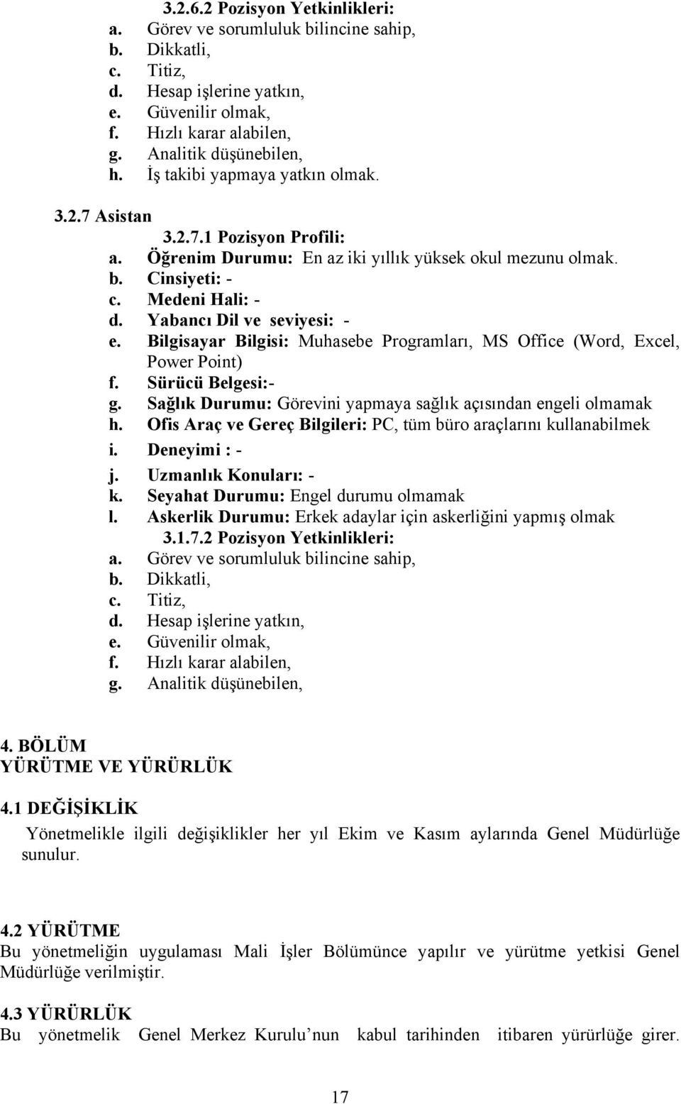 Bilgisayar Bilgisi: Muhasebe Programları, MS Office (Word, Excel, Power Point) f. Sürücü Belgesi:- g. Sağlık Durumu: Görevini yapmaya sağlık açısından engeli olmamak h.