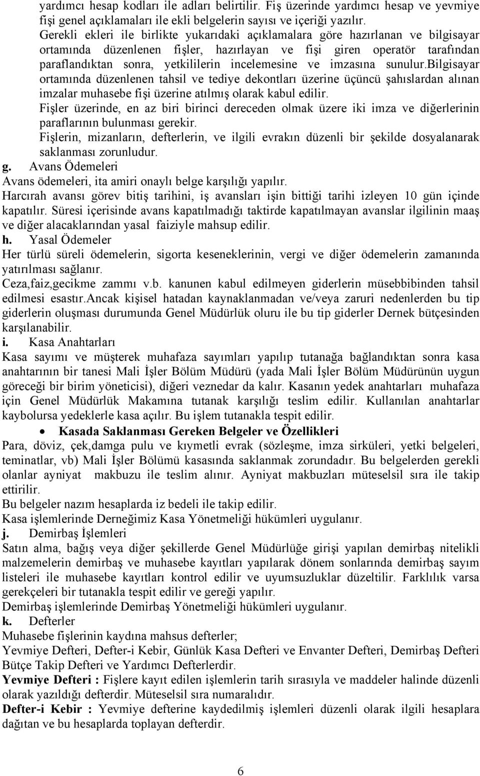 incelemesine ve imzasına sunulur.bilgisayar ortamında düzenlenen tahsil ve tediye dekontları üzerine üçüncü şahıslardan alınan imzalar muhasebe fişi üzerine atılmış olarak kabul edilir.