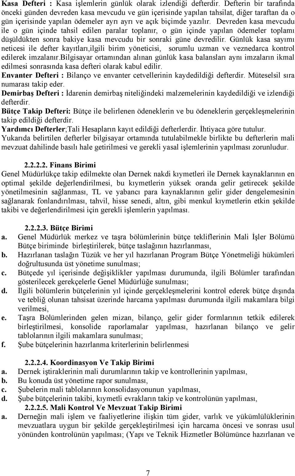 Devreden kasa mevcudu ile o gün içinde tahsil edilen paralar toplanır, o gün içinde yapılan ödemeler toplamı düşüldükten sonra bakiye kasa mevcudu bir sonraki güne devredilir.