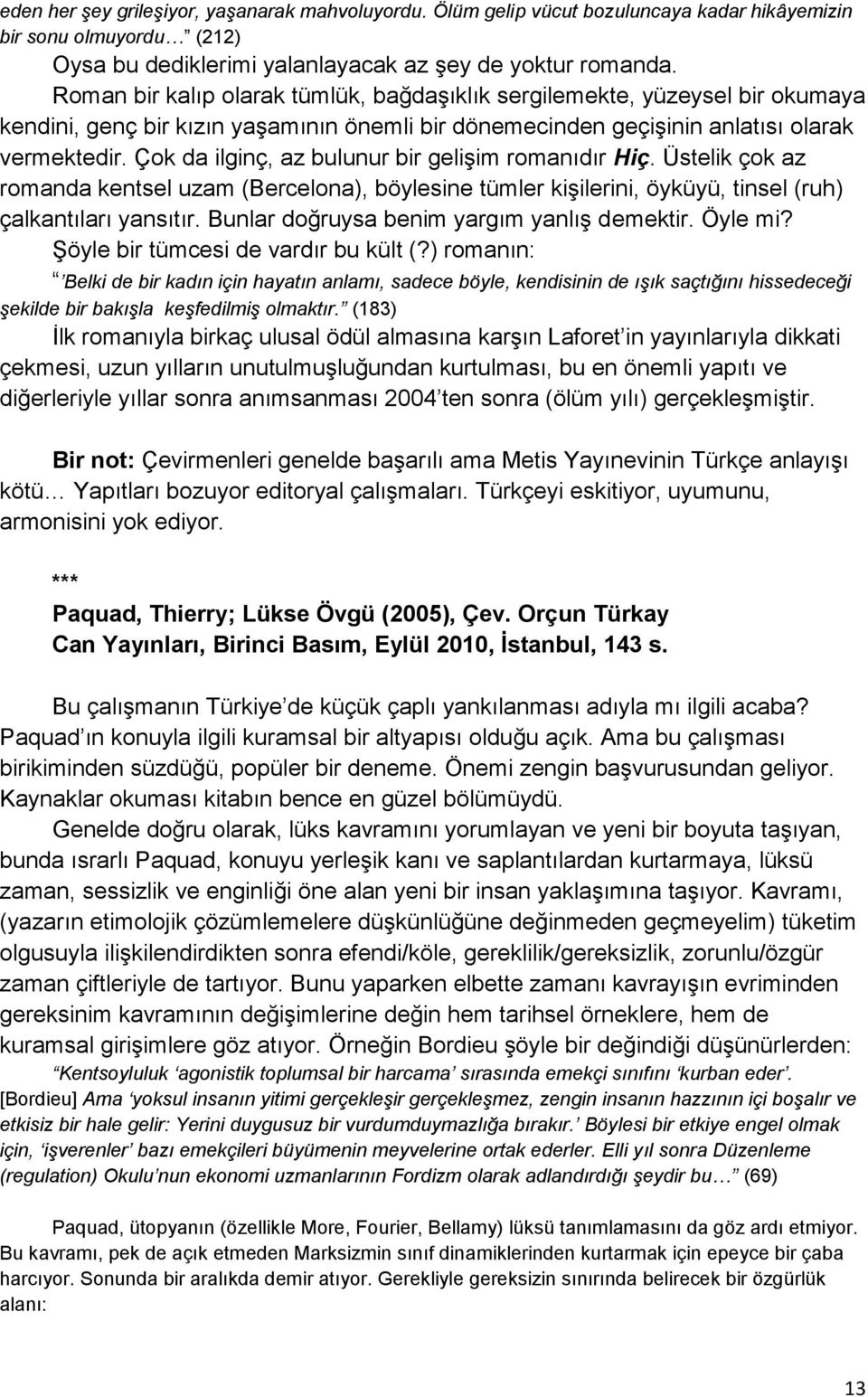 Çok da ilginç, az bulunur bir gelişim romanıdır Hiç. Üstelik çok az romanda kentsel uzam (Bercelona), böylesine tümler kişilerini, öyküyü, tinsel (ruh) çalkantıları yansıtır.