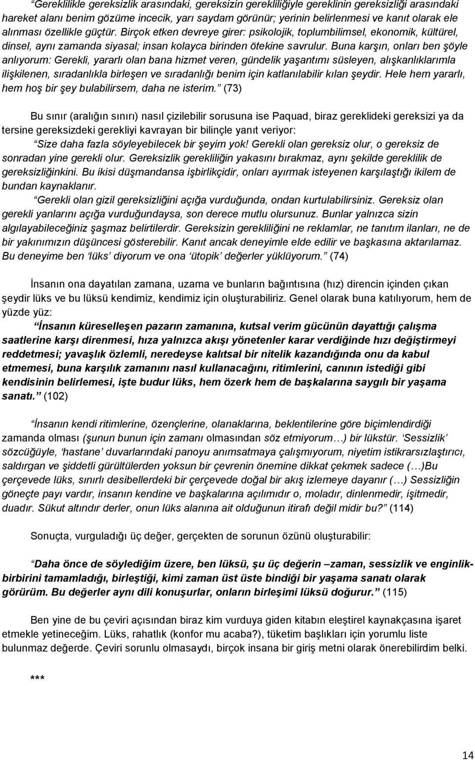 Buna karģın, onları ben Ģöyle anlıyorum: Gerekli, yararlı olan bana hizmet veren, gündelik yaģantımı süsleyen, alıģkanlıklarımla iliģkilenen, sıradanlıkla birleģen ve sıradanlığı benim için