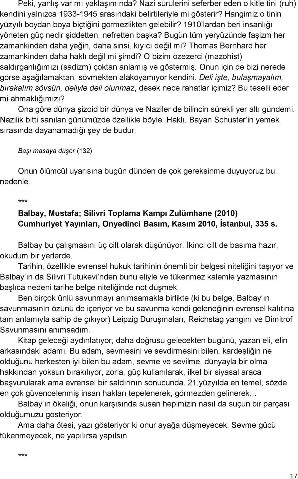 Bugün tüm yeryüzünde faşizm her zamankinden daha yeğin, daha sinsi, kıyıcı değil mi? Thomas Bernhard her zamankinden daha haklı değil mi şimdi?