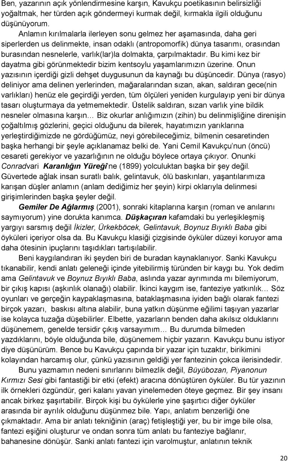 çarpılmaktadır. Bu kimi kez bir dayatma gibi görünmektedir bizim kentsoylu yaşamlarımızın üzerine. Onun yazısının içerdiği gizli dehşet duygusunun da kaynağı bu düşüncedir.