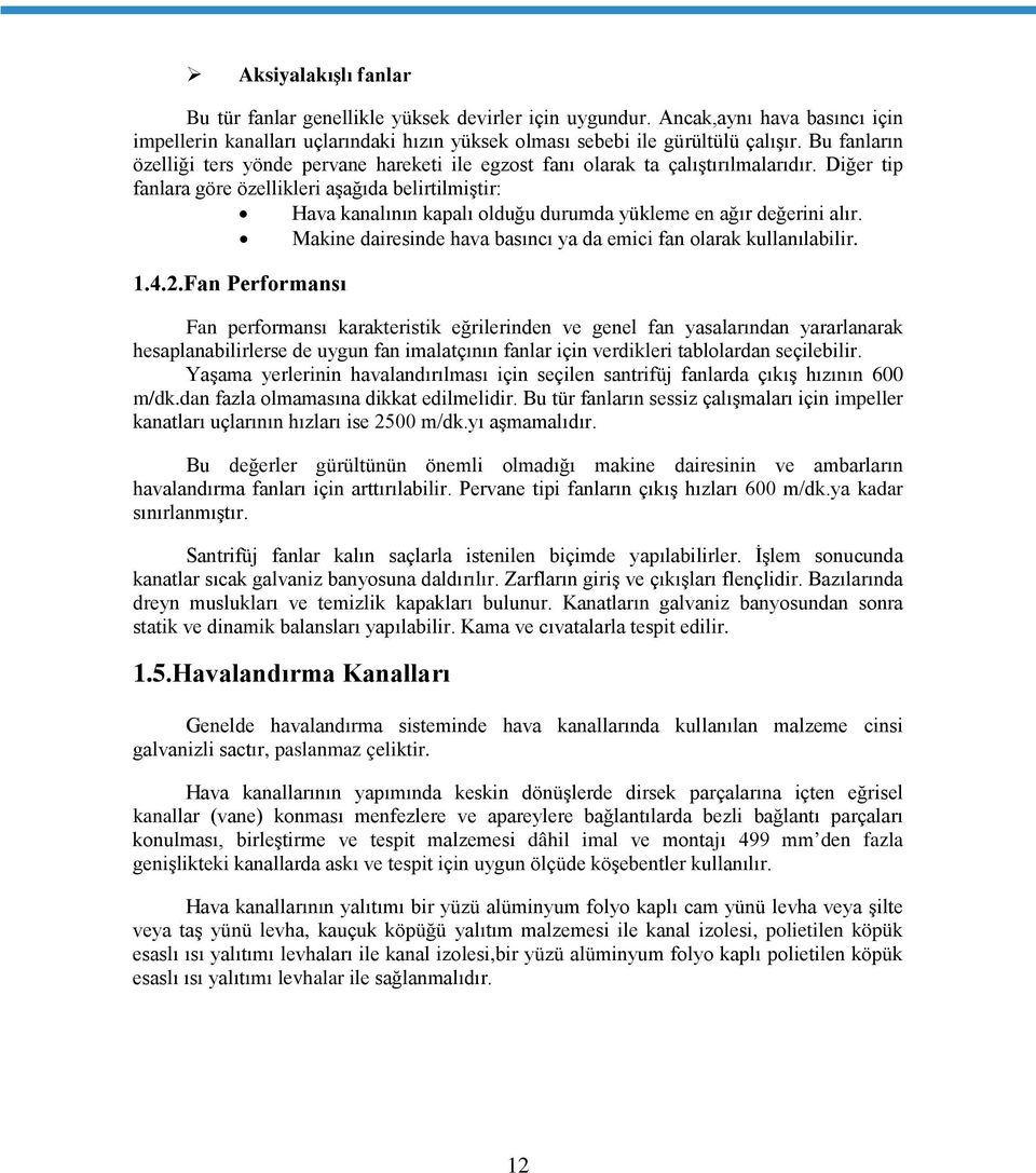 Diğer tip fanlara göre özellikleri aşağıda belirtilmiştir: Hava kanalının kapalı olduğu durumda yükleme en ağır değerini alır. Makine dairesinde hava basıncı ya da emici fan olarak kullanılabilir. 1.