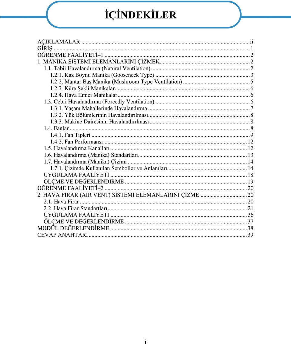 .. 7 1.3.2. Yük Bölümlerinin Havalandırılması... 8 1.3.3. Makine Dairesinin Havalandırılması... 8 1.4. Fanlar... 8 1.4.1. Fan Tipleri... 9 1.4.2. Fan Performansı... 12 1.5. Havalandırma Kanalları.