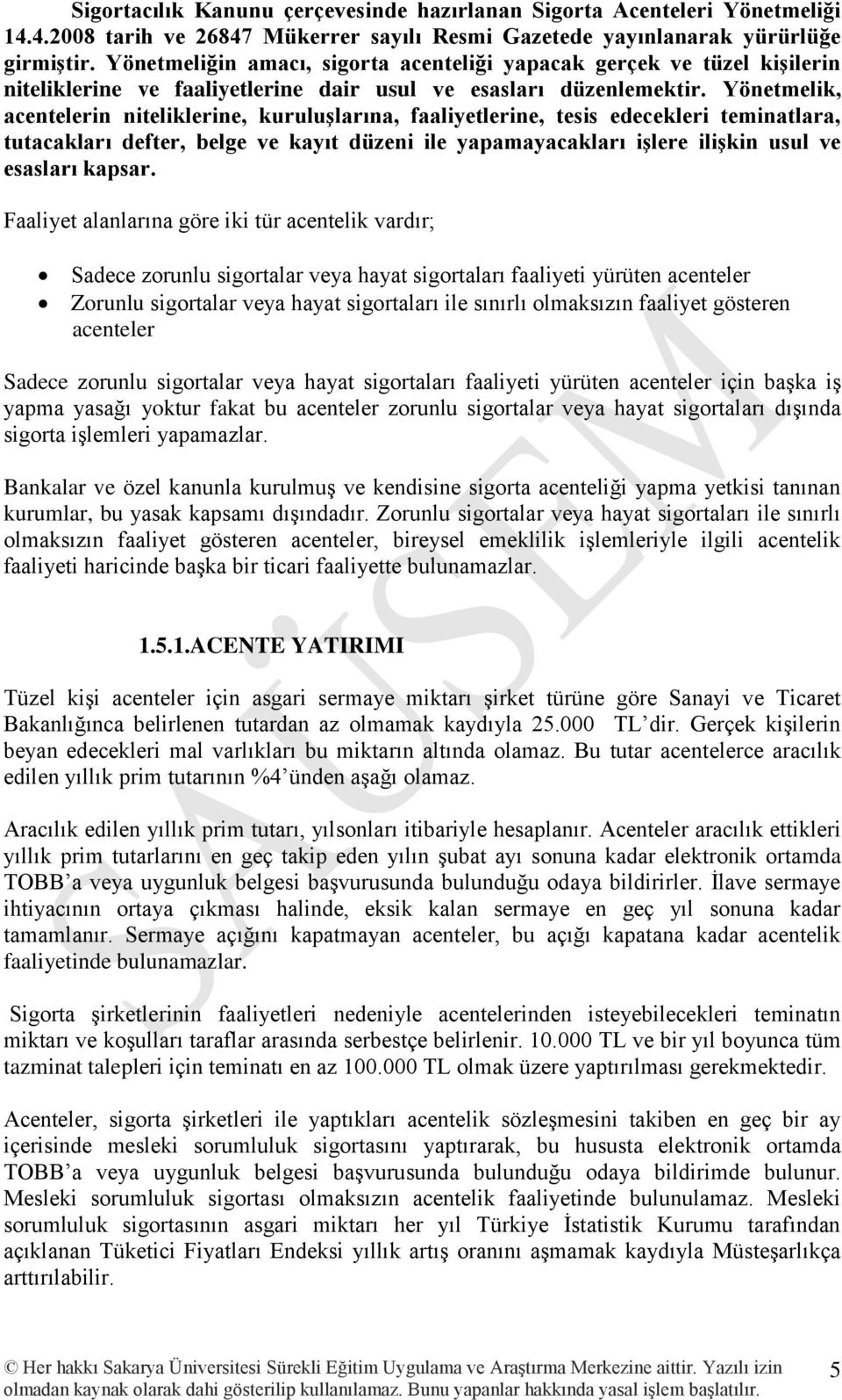 Yönetmelik, acentelerin niteliklerine, kuruluşlarına, faaliyetlerine, tesis edecekleri teminatlara, tutacakları defter, belge ve kayıt düzeni ile yapamayacakları işlere ilişkin usul ve esasları