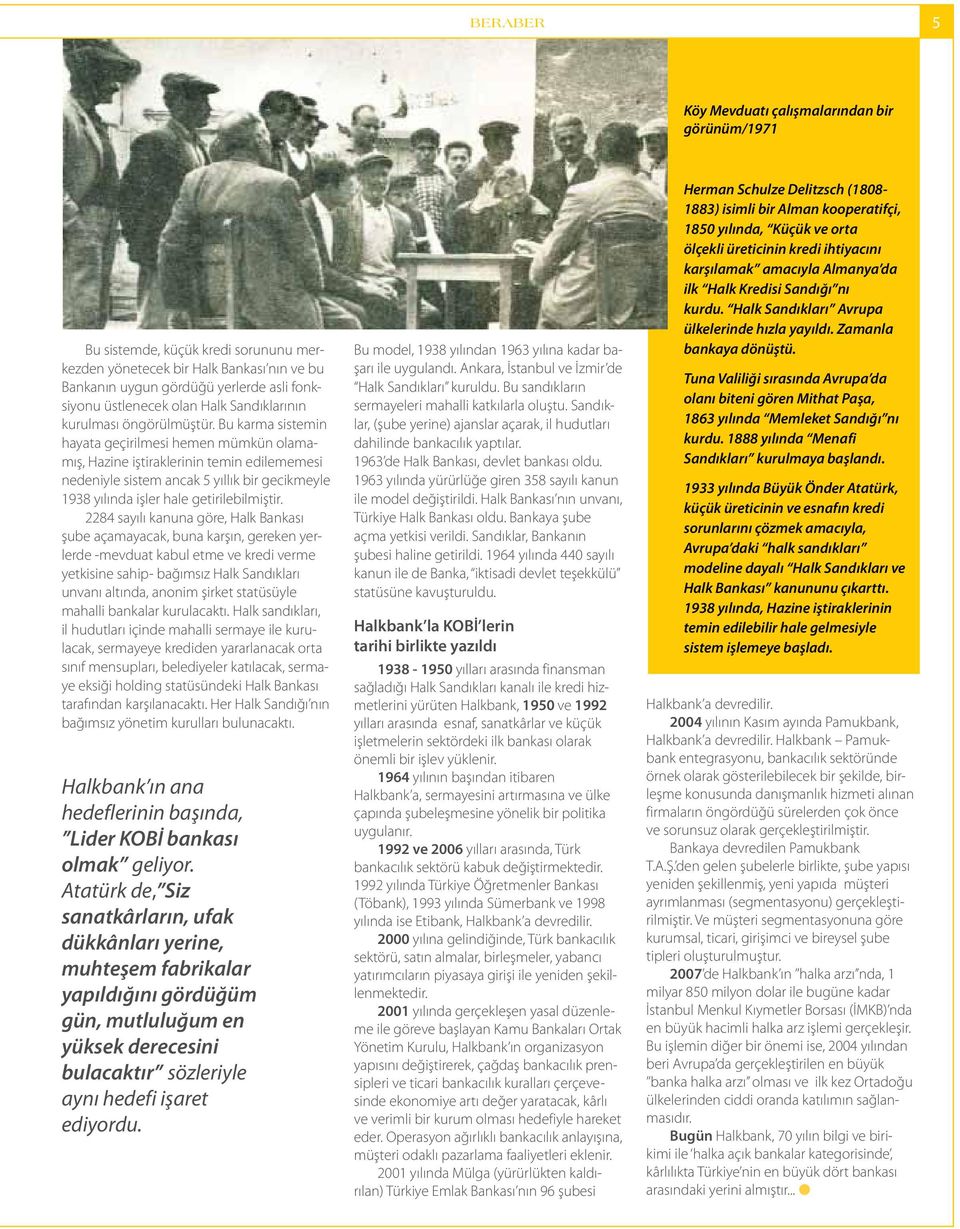 Bu karma sistemin hayata geçirilmesi hemen mümkün olamamış, Hazine iştiraklerinin temin edilememesi nedeniyle sistem ancak 5 yıllık bir gecikmeyle 1938 yılında işler hale getirilebilmiştir.