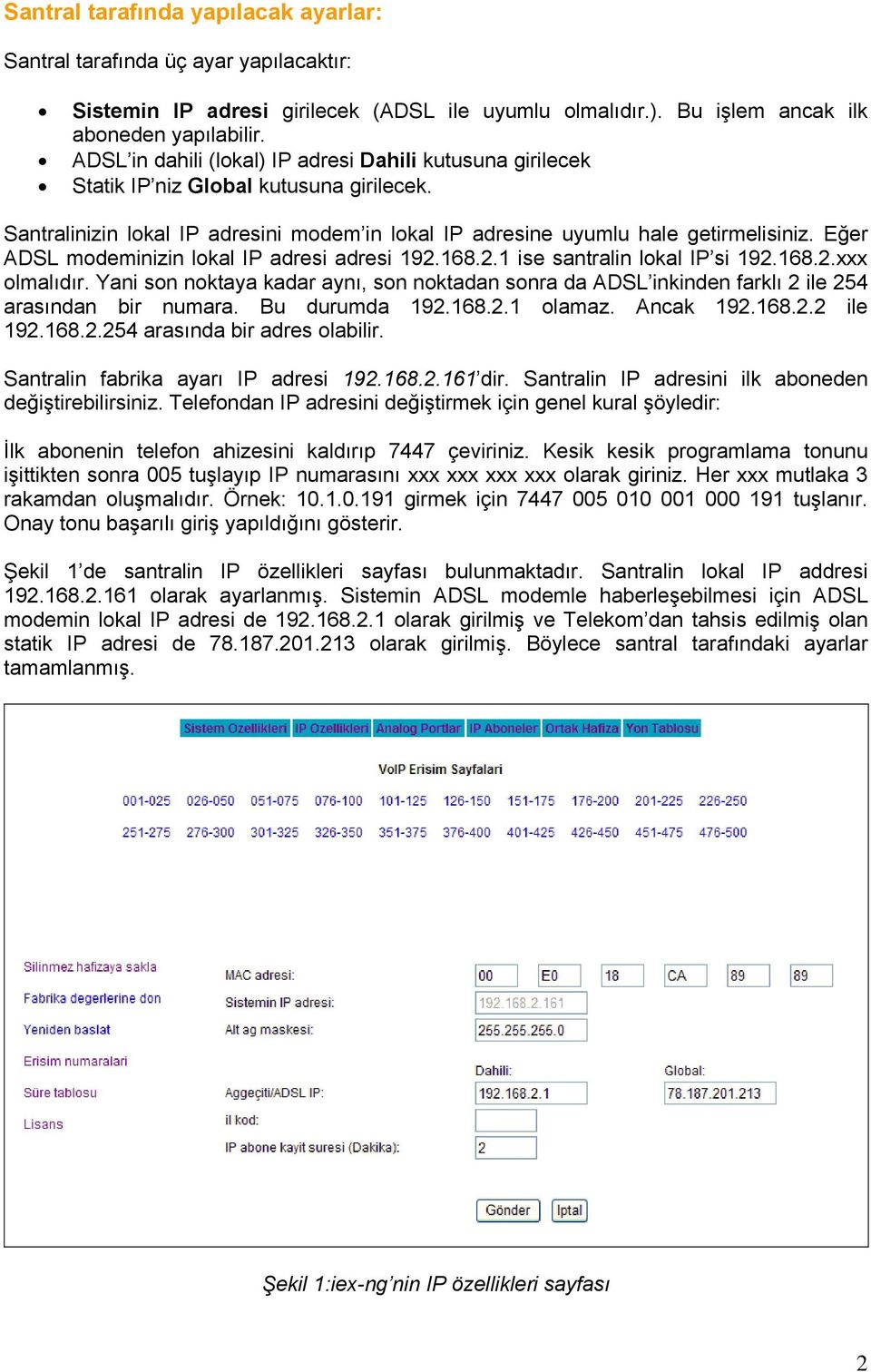 Eğer ADSL modeminizin lokal IP adresi adresi 192.168.2.1 ise santralin lokal IP si 192.168.2.xxx olmalıdır.