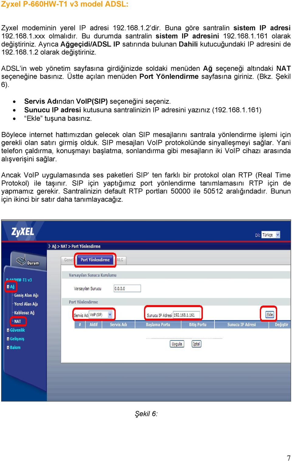 ADSL in web yönetim sayfasına girdiğinizde soldaki menüden Ağ seçeneği altındaki NAT seçeneğine basınız. Üstte açılan menüden Port Yönlendirme sayfasına giriniz. (Bkz. Şekil 6).