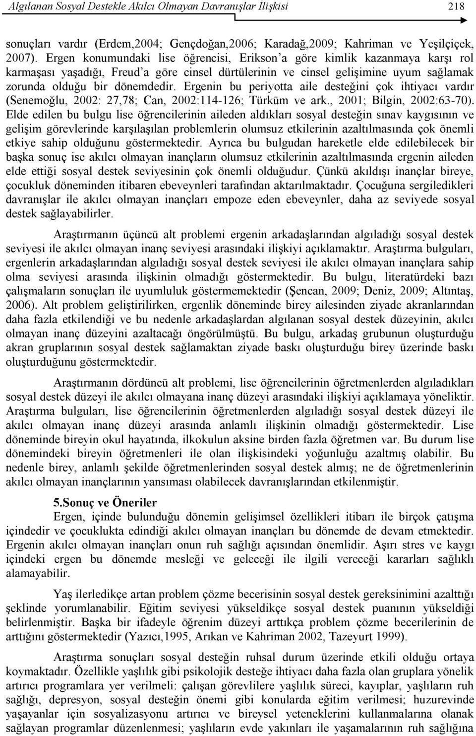 Ergenin bu periyotta aile desteğini çok ihtiyacı vardır (Senemoğlu, 2002: 27,78; Can, 2002:114-126; Türküm ve ark., 2001; Bilgin, 2002:63-70).