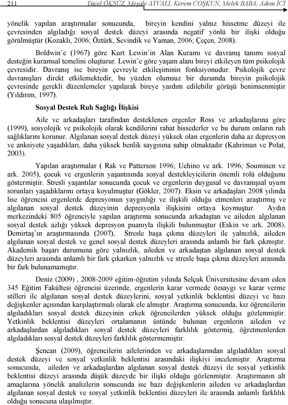 Boldwin e (1967) göre Kurt Lewin in Alan Kuramı ve davranıģ tanımı sosyal desteğin kuramsal temelini oluģturur. Lewin e göre yaģam alanı bireyi etkileyen tüm psikolojik çevresidir.