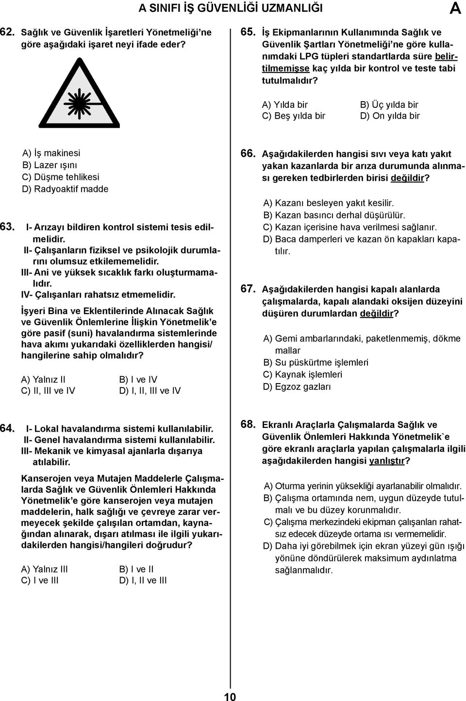 A) Yılda bir B) Üç yılda bir C) Beş yılda bir D) On yılda bir A) İş makinesi B) Lazer ışını C) Düşme tehlikesi D) Radyoaktif madde 63. I- Arızayı bildiren kontrol sistemi tesis edilmelidir.