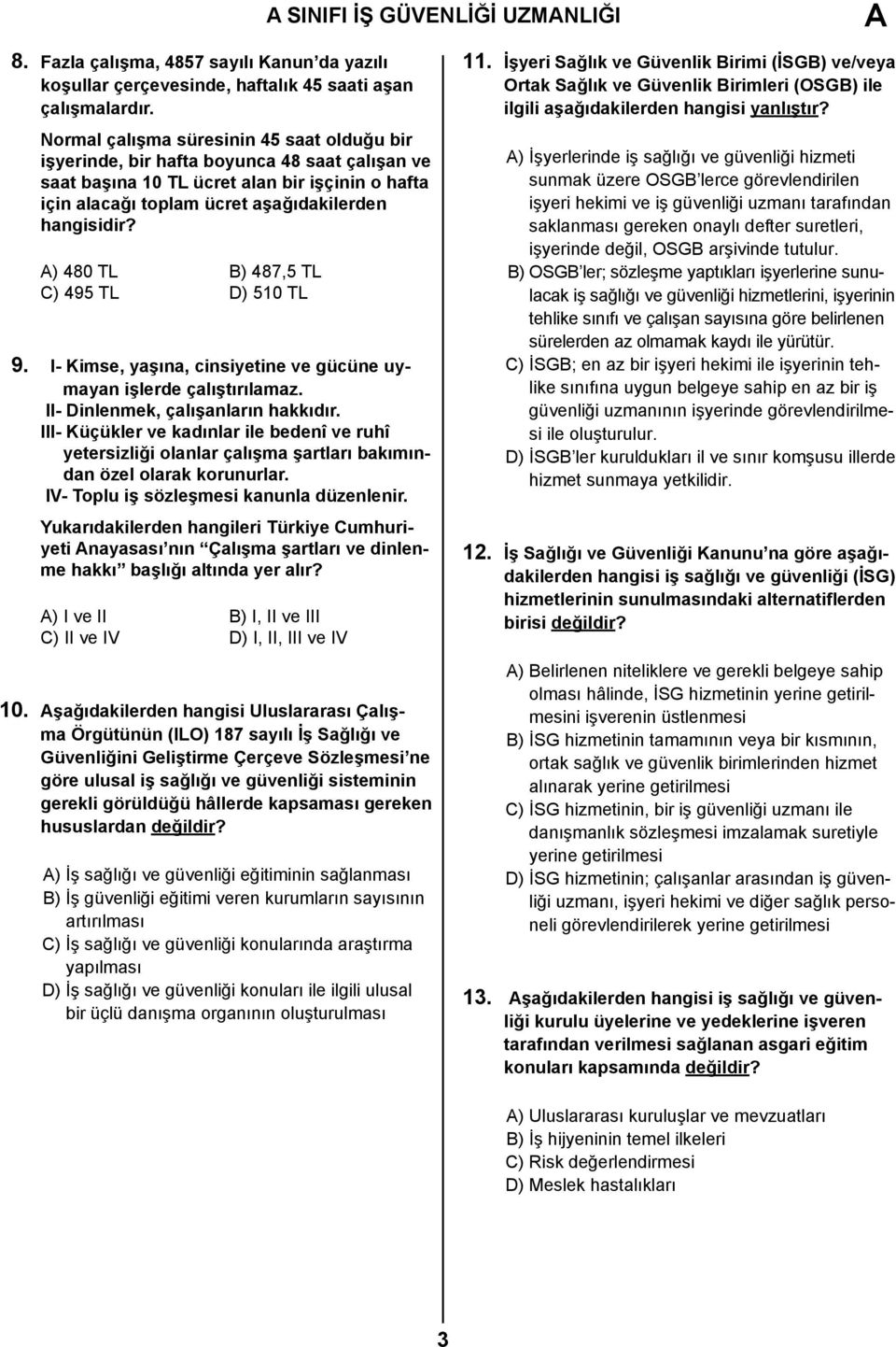 A) 480 TL B) 487,5 TL C) 495 TL D) 510 TL 9. I- Kimse, yaşına, cinsiyetine ve gücüne uymayan işlerde çalıştırılamaz. II- Dinlenmek, çalışanların hakkıdır.