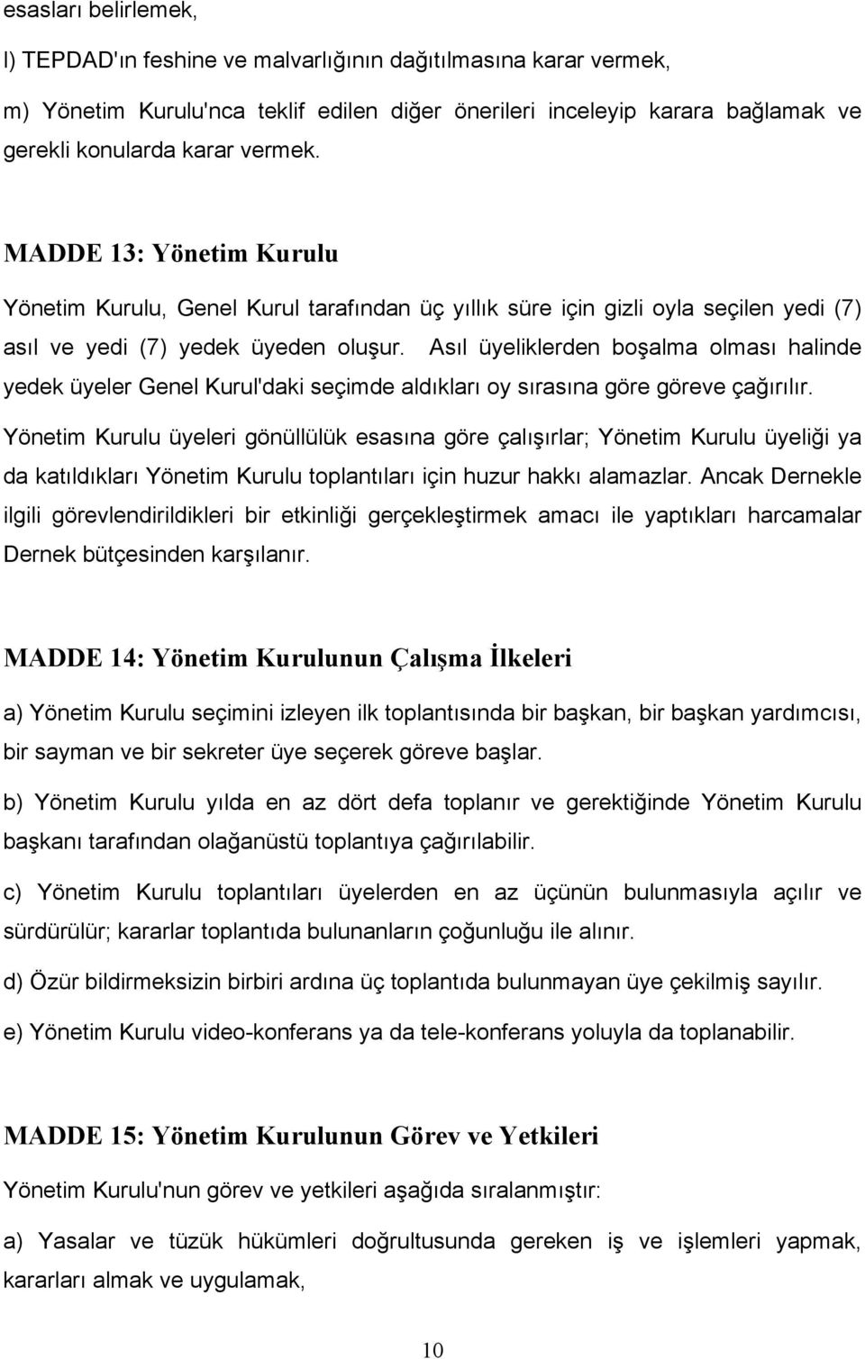 Asıl üyeliklerden boşalma olması halinde yedek üyeler Genel Kurul'daki seçimde aldıkları oy sırasına göre göreve çağırılır.