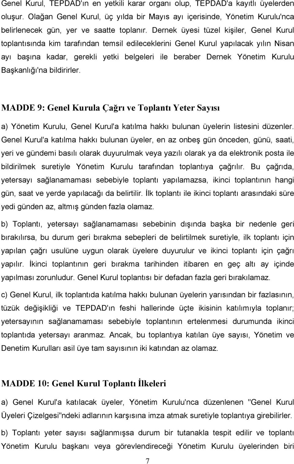 Dernek üyesi tüzel kişiler, Genel Kurul toplantısında kim tarafından temsil edileceklerini Genel Kurul yapılacak yılın Nisan ayı başına kadar, gerekli yetki belgeleri ile beraber Dernek Yönetim