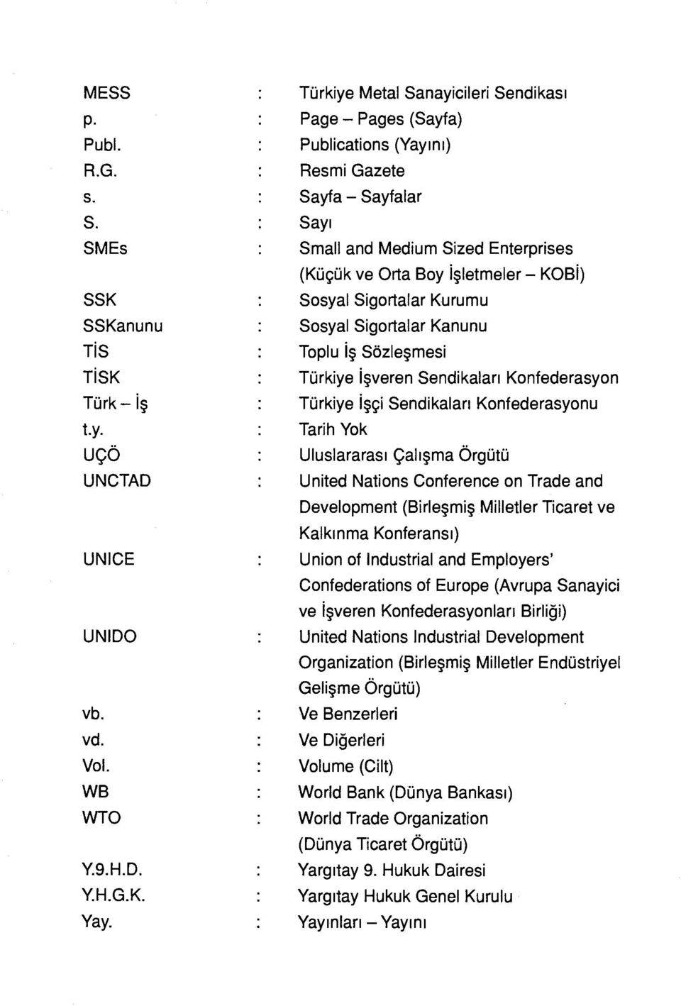 Sigortalar Kurumu Sosyal Sigortalar Kanunu Toplu İş Sözleşmesi Türkiye İşveren Sendikaları Konfederasyon Türkiye İşçi Sendikaları Konfederasyonu Tarih Yok Uluslararası Çalışma Örgütü United Nations