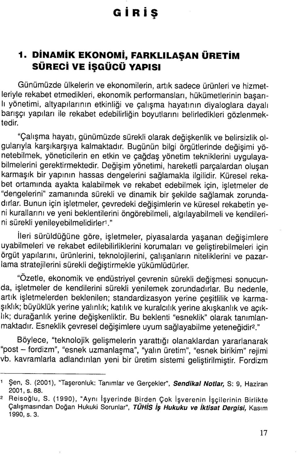 başarılı yönetimi, altyapılarının etkinliği ve çalışma hayatının diyaloglara dayalı barışçı yapıları ile rekabet edebilirliğin boyutlarını belirledikleri gözlenmektedir.