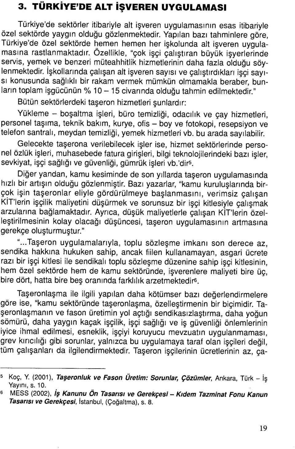 Özellikle, "çok işçi çalıştıran büyük işyerlerinde servis, yemek ve benzeri müteahhitlik hizmetlerinin daha fazla olduğu söylenmektedir.