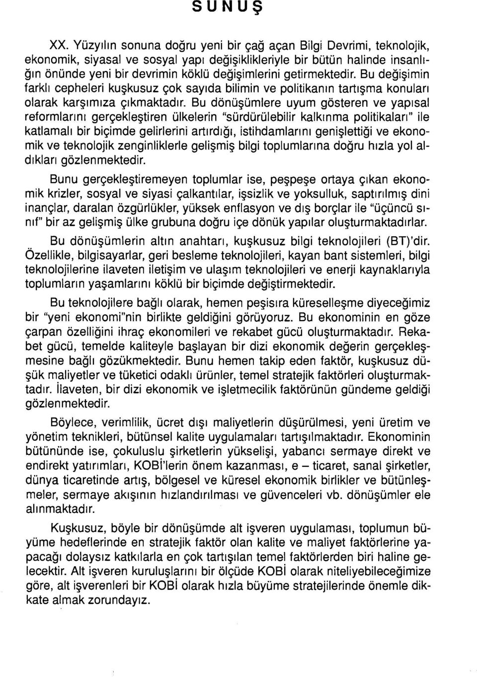 getirmektedir. Bu değişimin farklı cepheleri kuşkusuz çok sayıda bilimin ve politikanın tartışma konuları olarak karşımıza çıkmaktadır.