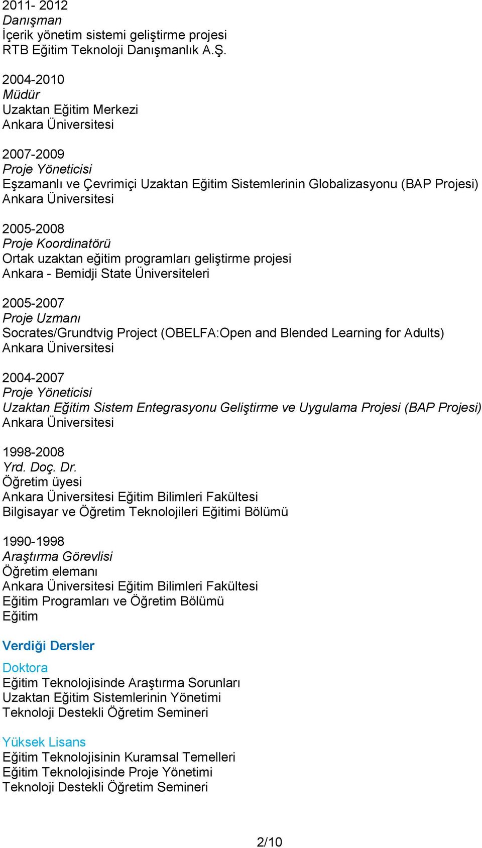 Proje Koordinatörü Ortak uzaktan eğitim programları geliştirme projesi Ankara - Bemidji State Üniversiteleri 2005-2007 Proje Uzmanı Socrates/Grundtvig Project (OBELFA:Open and Blended Learning for